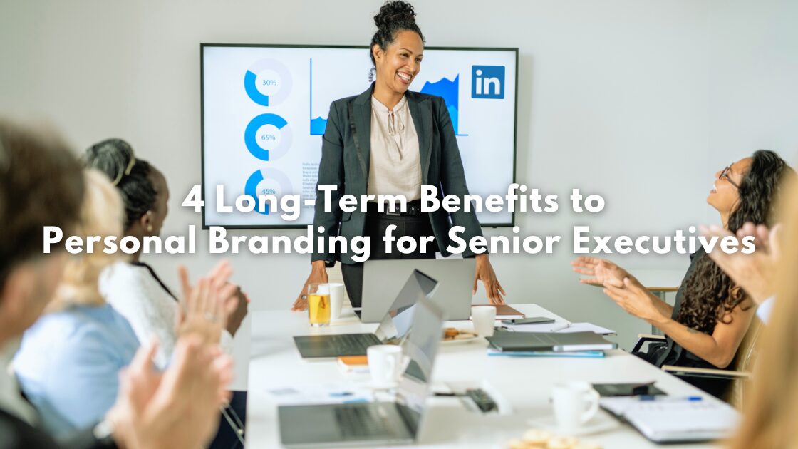 4 Long-Term Benefits to Personal Branding for Senior Executives