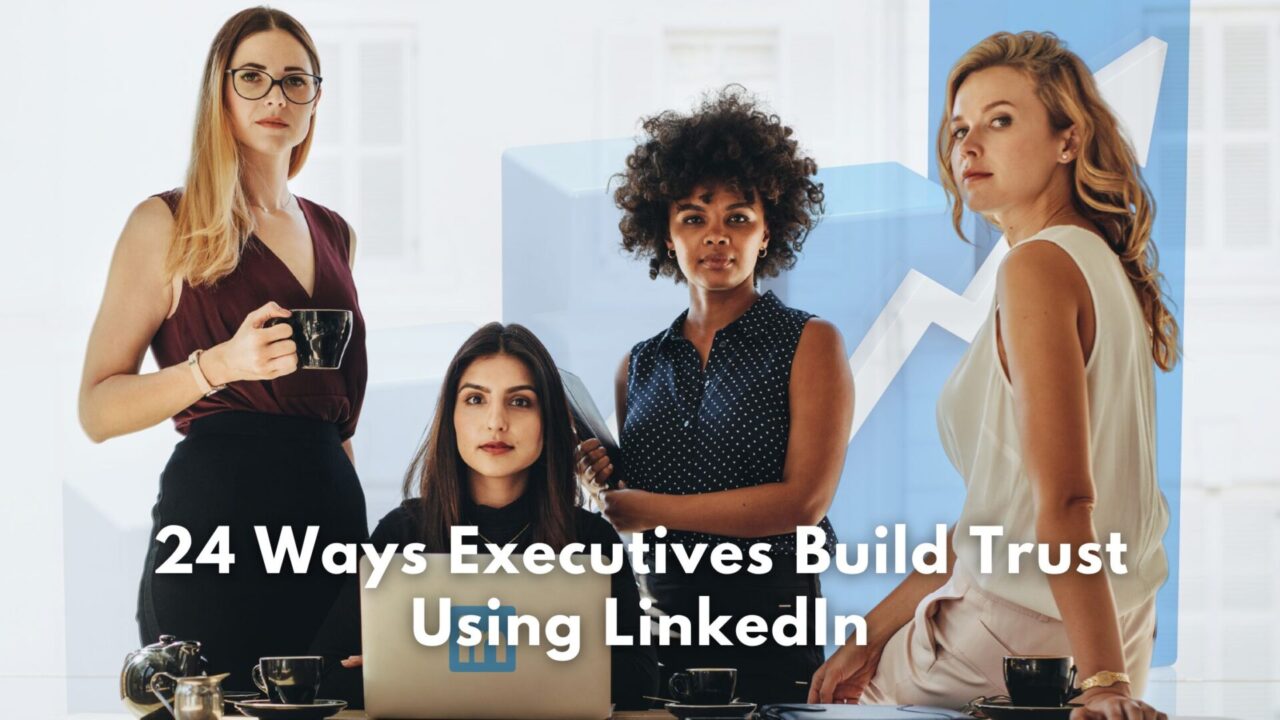 24 Ways Executives Build Trust Using LinkedIn